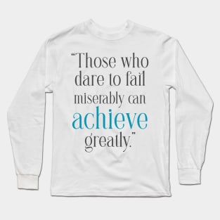 Quotes to Inspire Those who dare to fail miserably can achieve greatly Long Sleeve T-Shirt